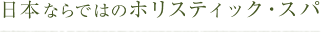 日本ならではのホリスティック・スパ